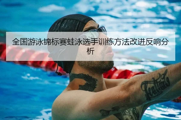 全国游泳锦标赛蛙泳选手训练方法改进反响分析